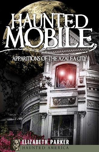 Haunted Mobile: Apparitions of the Azalea City (Haunted America Book 3)