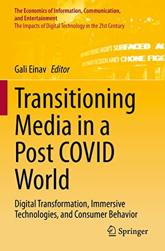 Transitioning Media in a Post COVID World: Digital Transformation, Immersive Technologies, and Consumer Behavior (The Economics of Information, Communication, and Entertainment)