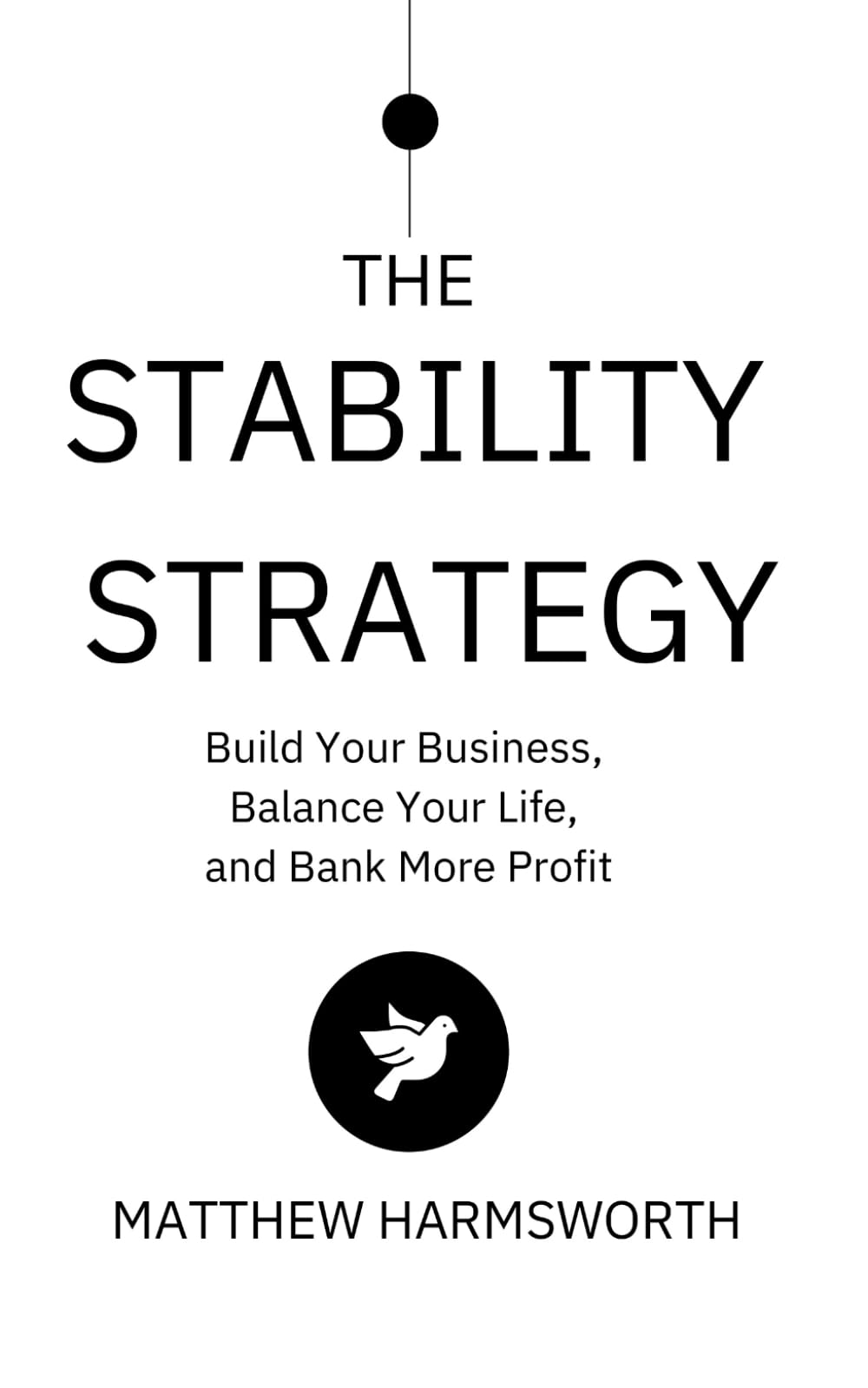 The Stability Strategy: Build Your Business, Balance Your Life, and Bank More Profit