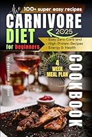 The Carnivore Diet Cookbook for Beginners: Easy Zero-Carb, High-Protein Recipes for Weight Loss, Energy & Health. 4-Week Meal Plan for Seniors, Active Adults & Busy Lifestyles B0F5W1K9CC Book Cover
