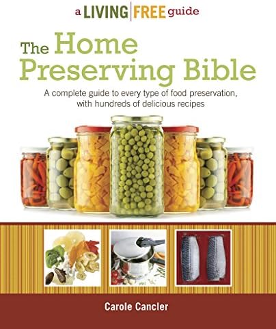 The Home Preserving Bible: A Complete Guide to Every Type of Food Preservation with Hundreds of Delicious Recipes (Living Free Guides) Kindle Edition