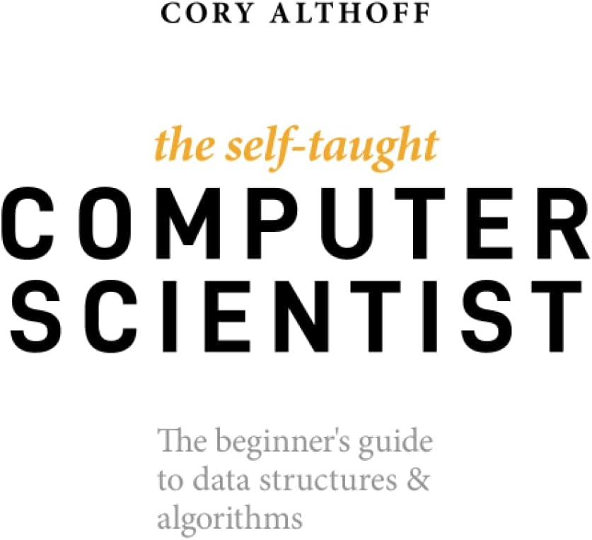 The Self-Taught Computer Scientist: The Beginner's Guide to Data Structures & Algorithms