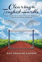 Clearing the Toughest Hurdle (Clearing the Toughest Hurdle: True Story of a Brain Tumor Survivor and Champion Hurdler) 0980059682 Book Cover