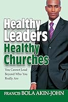 Healthy Leaders Healthy Churches: You Can Not Lead Beyond Who You Really Are 9789414358 Book Cover