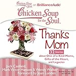 Cover of Chicken Soup for the Soul: Thanks Mom - 32 Stories About One of a Kind Moms, Gifts of the Heart, and Legacies