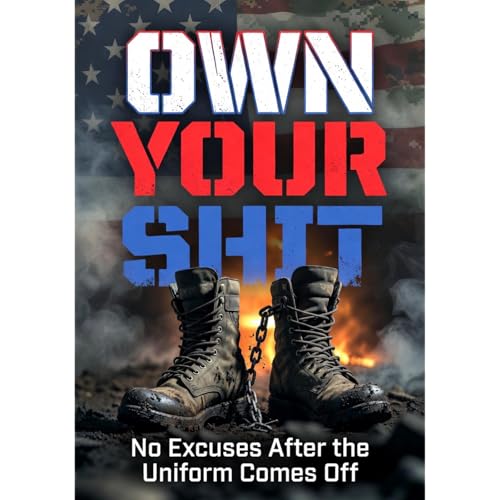 Own Your Shit &ndash; No Excuses After the Uniform Comes Off&rdquo;