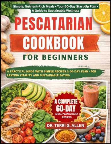 PESCATARIAN COOKBOOK FOR BEGINNERS: A Practical Guide With Simple Recipes & 60-Day Plan • For...