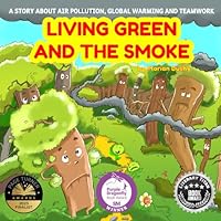 Living Green and the smoke: a story about air pollution, global warming and team work (ecology books for kids, climate change kids, nature books, enviroment books for kids)