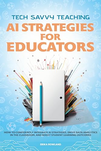 Tech Savvy Teaching: AI Strategies for Educators: How to Confiden...
