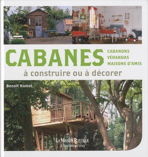 Cabanes à construire ou à décorer: Cabanons, vérandas, maisons d'amis