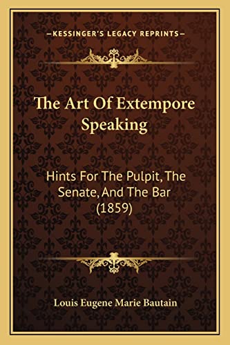 The Art Of Extempore Speaking: Hints For The Pulpit, The Senate, And The Bar (1859)