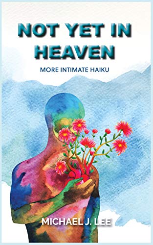 Not Yet in Heaven: More Intimate Haiku (A Haiku Trilogy Book 2) (English Edition)