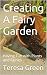 Creating A Fairy Garden: Having Fun with Plants and Fairies