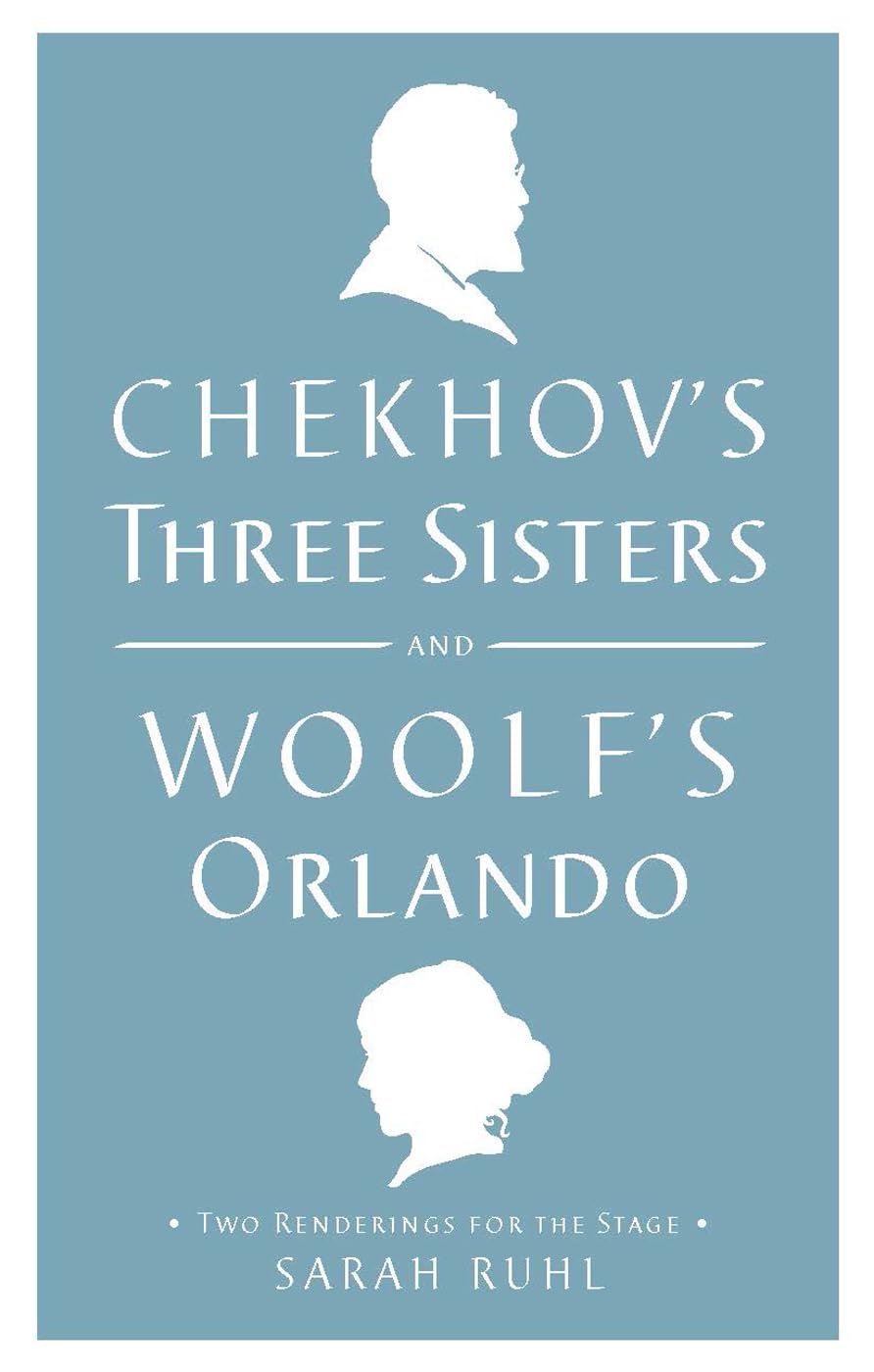 Chekhov's Three Sisters and Woolf's Orlando: Two Renderings for the Stage By Vi