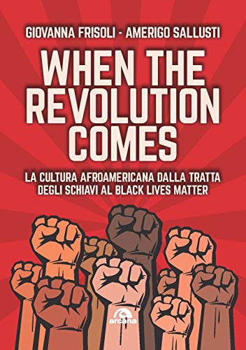 WHEN THE REVOLUTION COMES - LA CULTURA AFROAMERICANA DALLA TRATTA DEGLI SCHIAVI AL BLACK LIVES MATTER