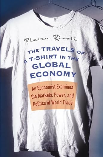 The Travels Of A T-Shirt In The Global Economy: An Economist Examines The Markets, Power, And Politics Of World Trade