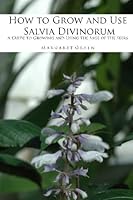 How to Grow and Use Salvia Divinorum: A Guide to Growing and Using The Sage of the Seers 1537251953 Book Cover