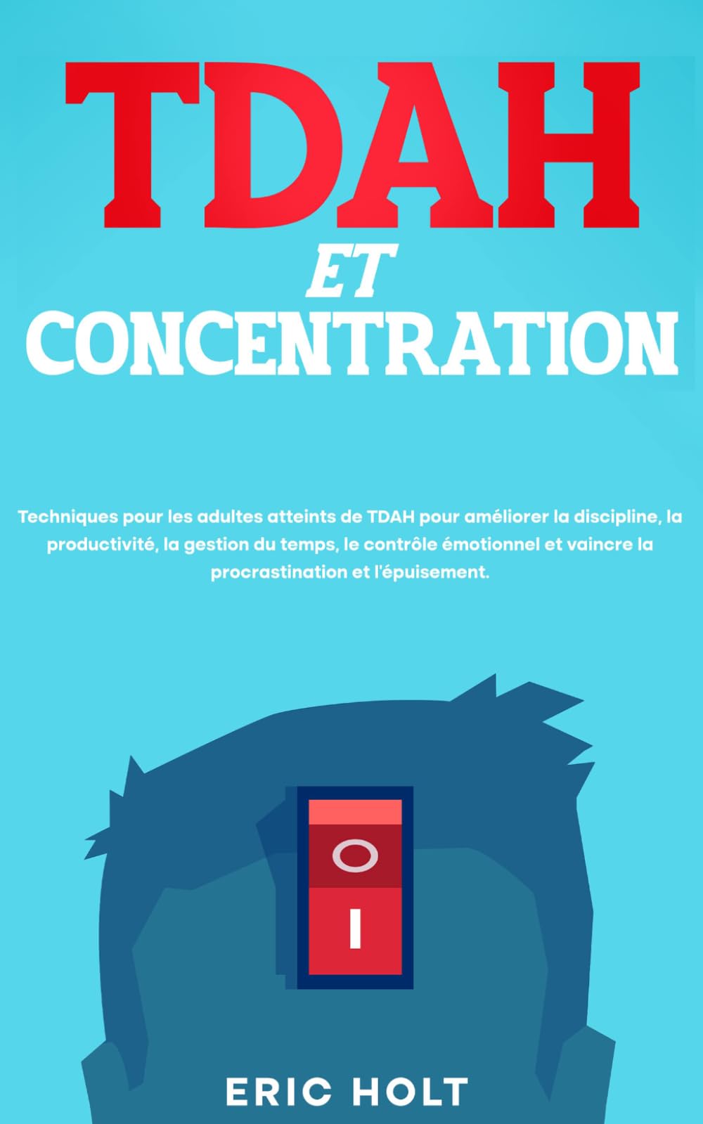 TDAH et concentration: Techniques pour les adultes atteints de TDAH pour améliorer la discipline, la productivité, la gestion du temps, le contrôle ... la concentration et la productivité)
