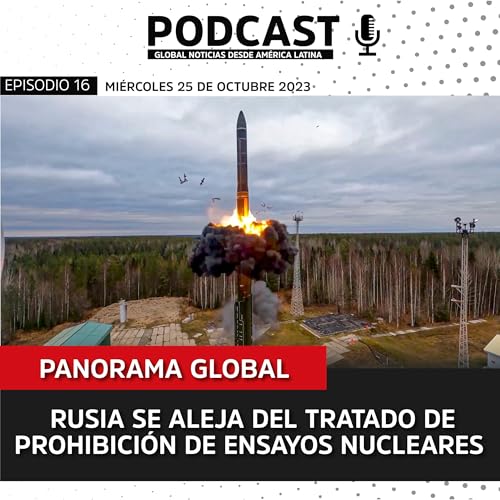 Ep 16 Panorama global: Rusia se aleja del tratado de prohibici&oacute;n de ensayos nucleares