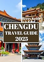 CHENGDU TRAVEL GUIDE 2025 (FULL COLOR): A Journey Through the Ancient Heritage, Spicy Flavors, and Panda-filled Wonders of China’s Relaxed Capital B0F62YGJGD Book Cover
