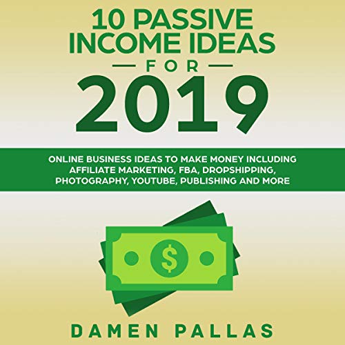 10 Passive Income Ideas for 2019: Online Business Ideas to Make Money Including Affiliate Marketing, FBA, Dropshipping, Photography, YouTube, Publishing, and More by Damen Pallas episode artwork