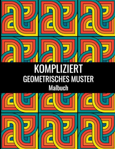 Kompliziert Geometrisches Muster Malbuch: 100 komplexe Formen und Muster zum Stressabbau zum Ausmalen zur Entspannung für Erwachsene