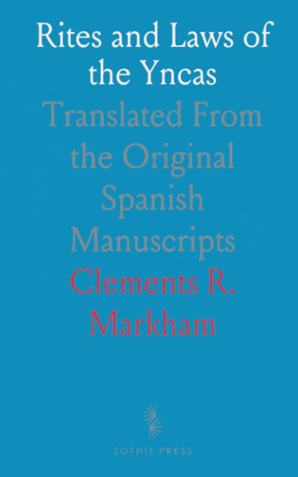 Rites and Laws of the Yncas: Translated From the Original Spanish Manuscripts
