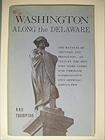 Washington along the Delaware: The Battles of Trenton and Princeton as told by the men who were there and through Washington's own official dispatches B0043I8R78 Book Cover