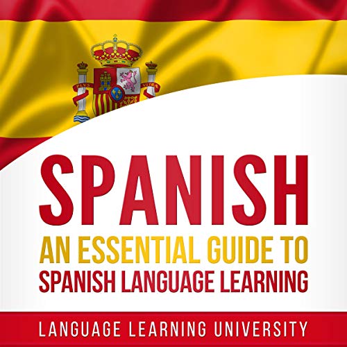 Spanish An Essential Guide to Spanish Language Learning (Audible Audio Edition