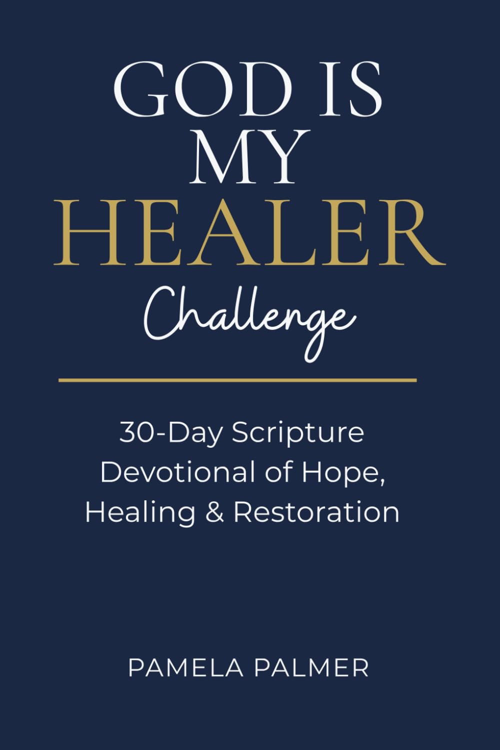 God Is My Healer Challenge: 30-Day Scripture Devotional of Hope, Healing & Restoration