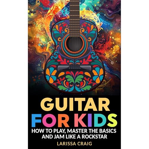 Guitar for Kids: How to Play, Master the Basics, and Jam Like a Rockstar by Larissa Craig episode artwork