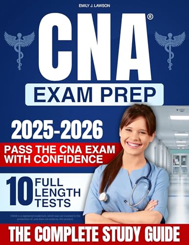 CNA Exam Prep: The Complete Study Guide to Pass the CNA Exam with Confidence – Clear Lessons, Practice Exams, and Step-by-Step Skills