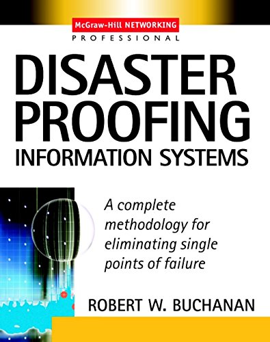 Disaster Proofing Information Systems: A Complete Methodology for Eliminating Single Points of Failure (McGraw-Hill Networking Professional)