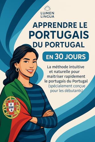 Apprendre le Portugais du Portugal en 30 Jours: La méthode intuitive et naturelle pour maîtriser rapidement le portugais du Portugal (spécialement conçue pour les débutants)
