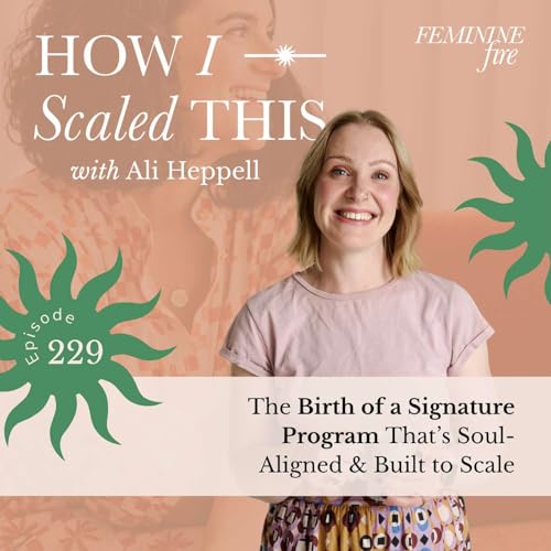 How I Scaled This: The Birth of a Signature Program That’s Soul-Aligned & Built to Scale with Ali Heppell