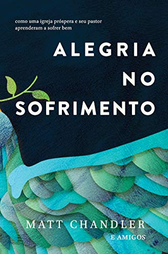 Alegria no Sofrimento por [Matt Chandler]