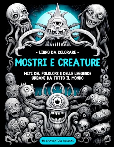 Mostri e Creature del Mondo - libro da colorare per adulti e ragazzi amanti del brivido: Il folklore a le leggende urbane horror più spaventose e paranorm