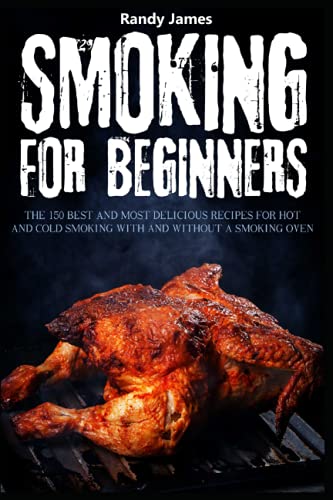 Smoking for beginners: The 150 recipes for hot and cold smoking with and without a smoking oven.