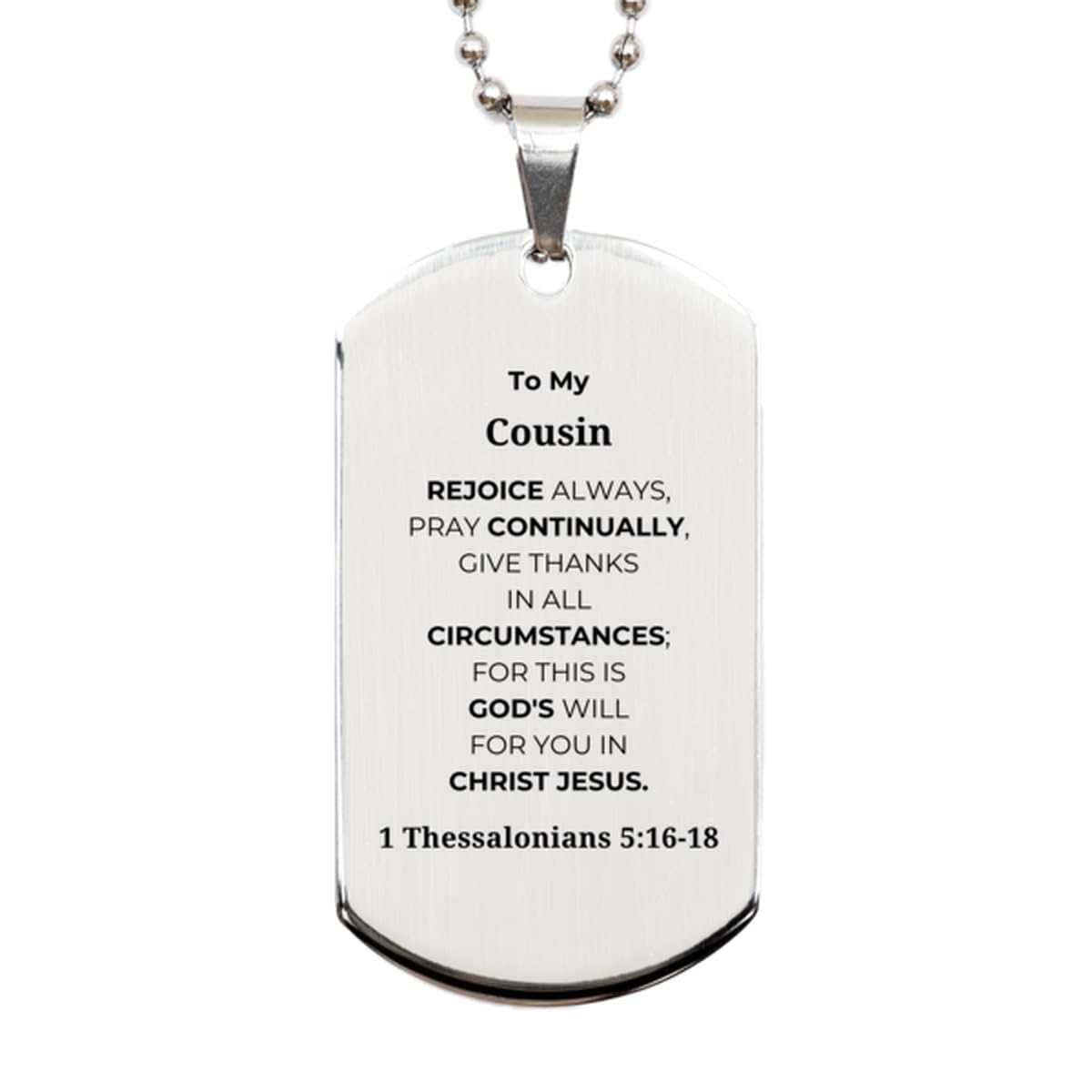 CUCOLUS Bible Verse Gifts for Cousin, 1 Thessalonians 5:16-18, Rejoice Always and Pray continually. Religious Silver Dog Tag for Cousin. Christian Gifts