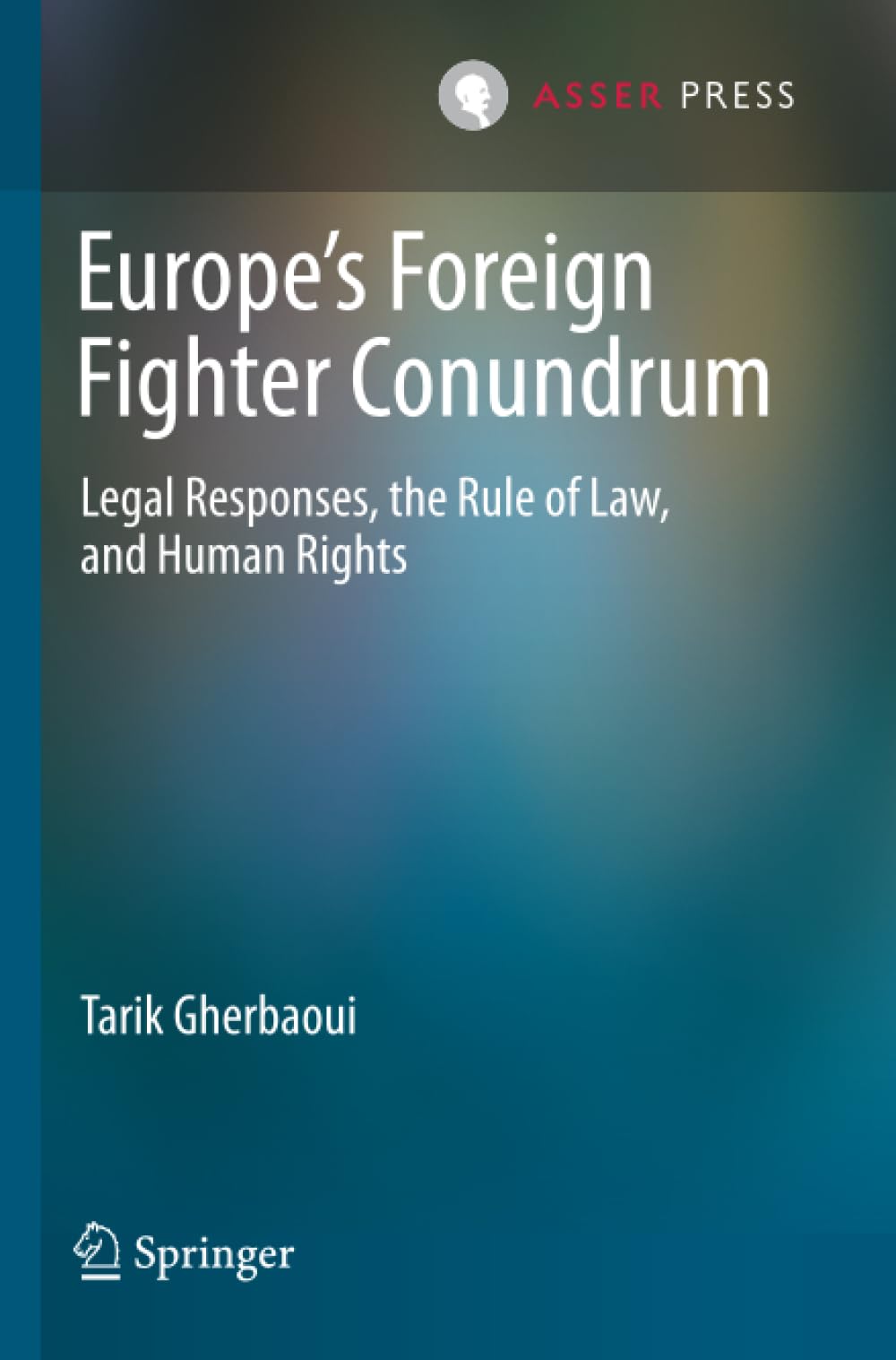 Europe’s Foreign Fighter Conundrum: Legal Responses, the Rule of Law, and Human Rights