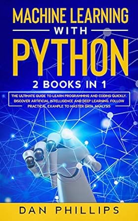 Machine Learning with Python: 2 Books in 1: The Ultimate Guide to Learn ...