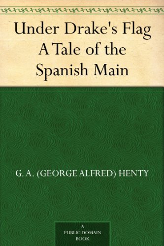 Under Drake's Flag A Tale of the Spanish Main      Kindle Edition