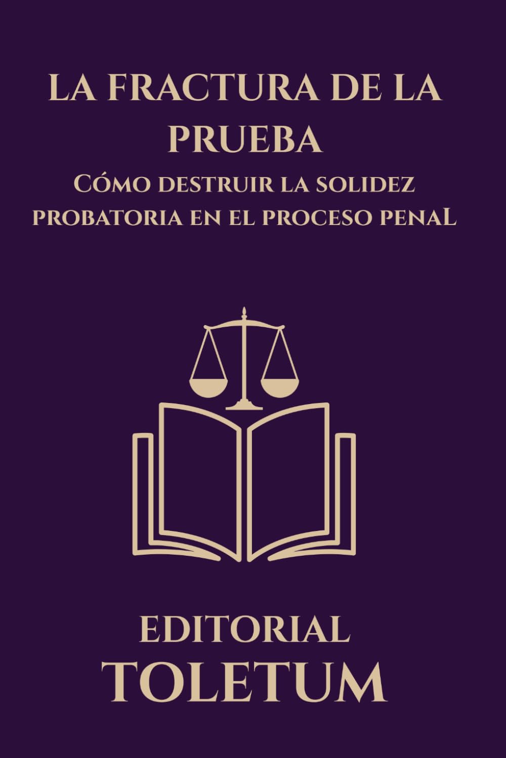 LA FRACTURA DE LA PRUEBA: Cómo destruir la solidez probatoria en el proceso penal (EDITORIAL TOLETUM)