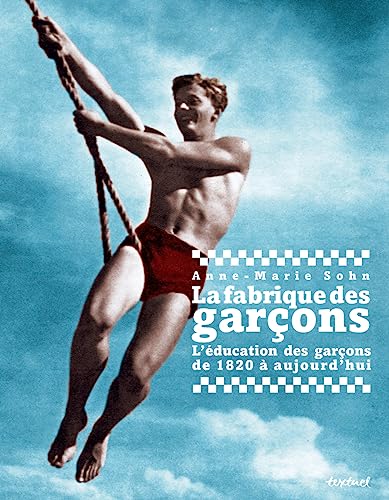 La fabrique des garçons: L'éducation des garçons de 1820...