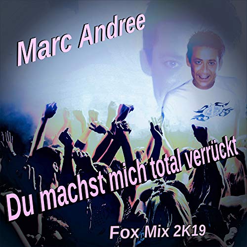Du machst mich total verrückt (Fox Mix 2K19) by Marc Andrée on Amazon
