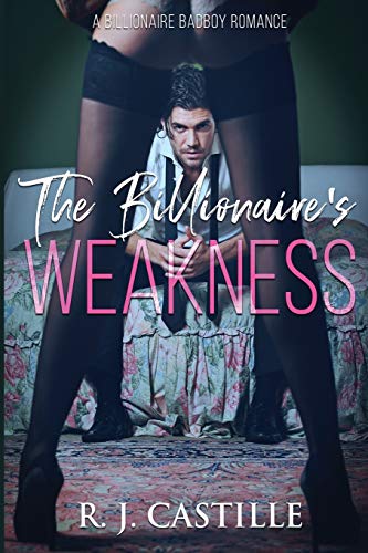 The Billionaire's Weakness (A Billionaire Bad Boy Romance)