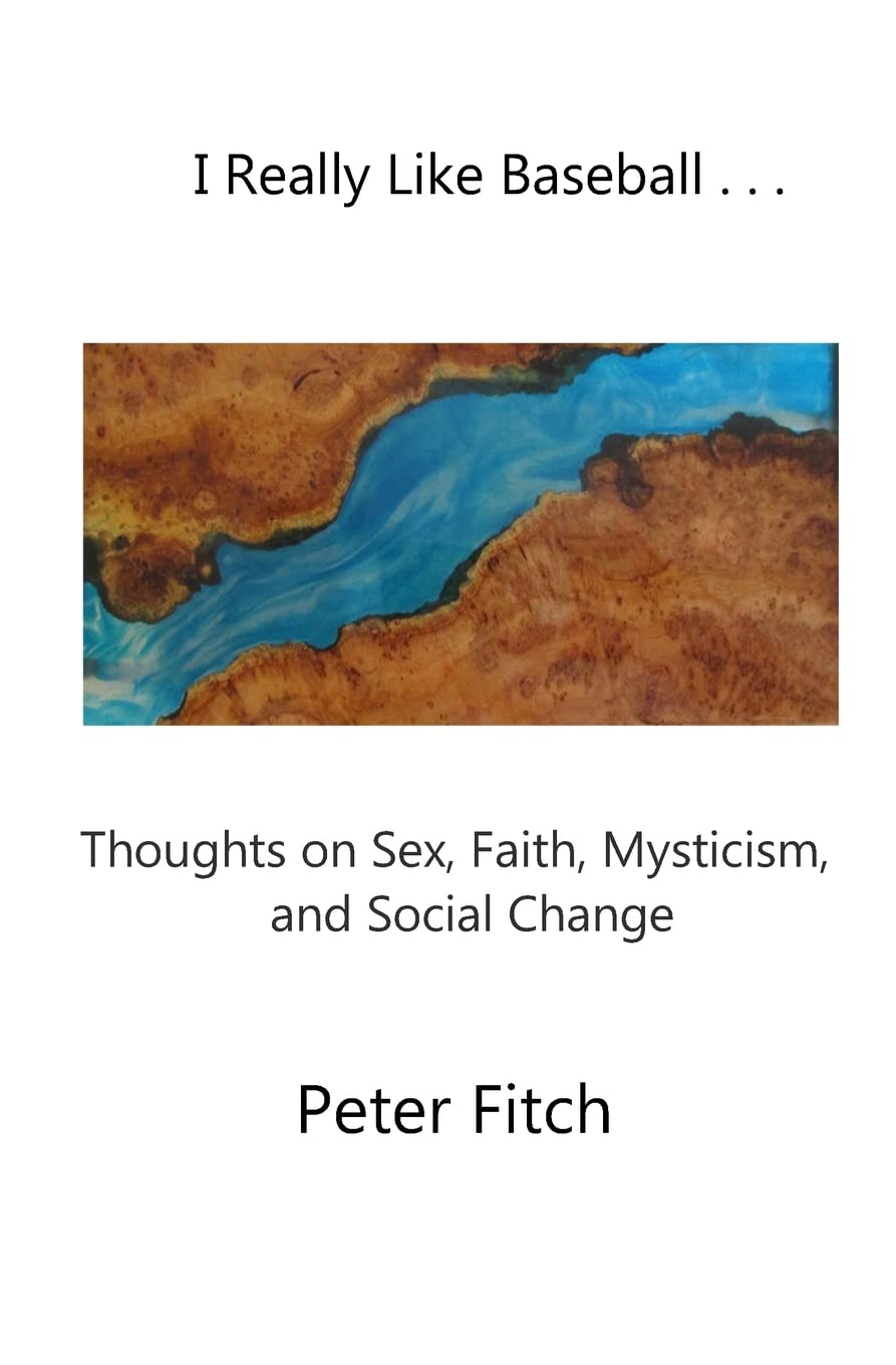 I Really Like Baseball . . .: Thoughts on Sex, Faith, Mysticism, and Social Change