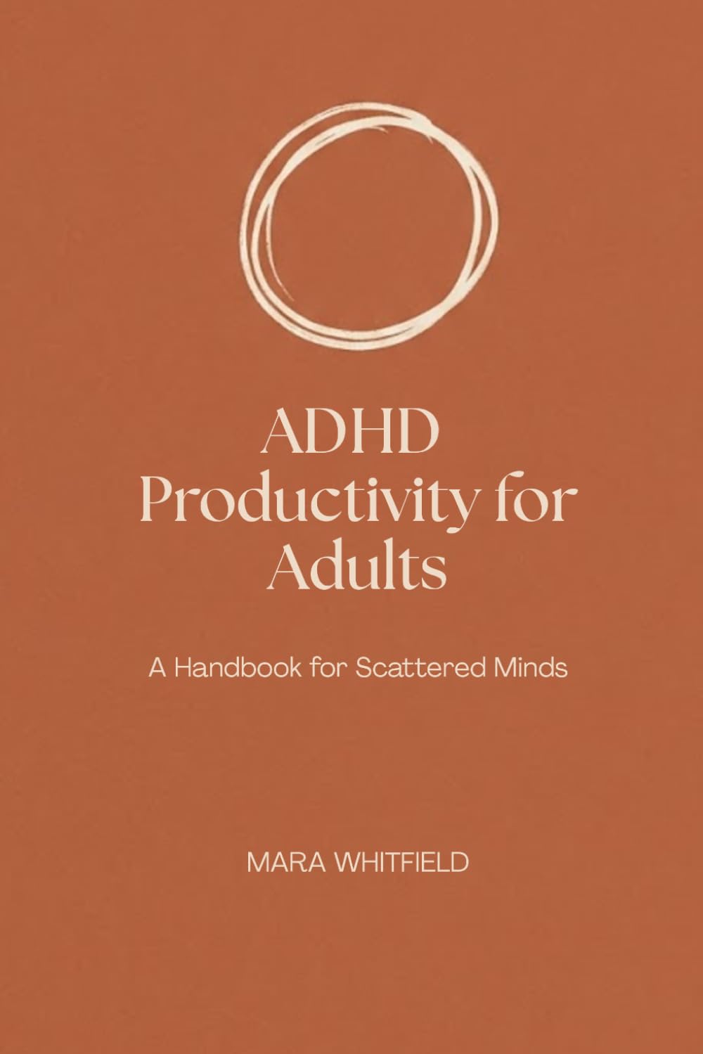 ADHD PRODUCTIVITY FOR ADULTS: A Handbook for Scattered Minds - Simple Daily Habits and Reflection Prompts That Still Work on Your Worst Day