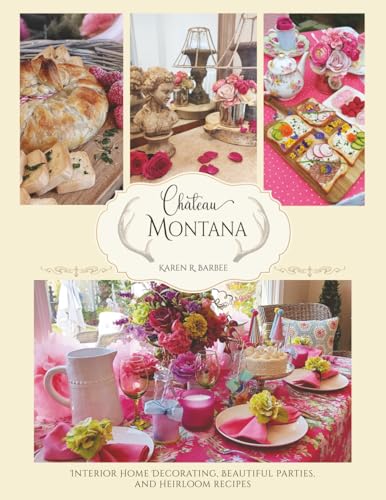 Château Montana: Interior Home Decorating, Beautiful Parties, and Heirloom Recipes