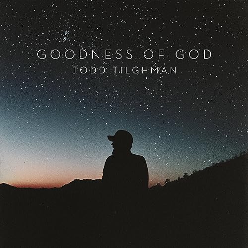 Spiele Goodness of God von Todd Tilghman auf Amazon Music ab